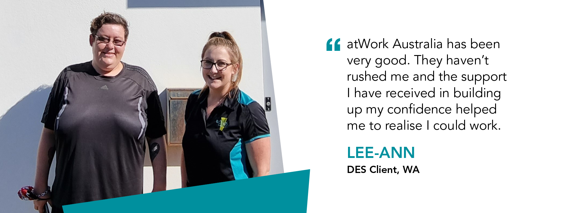 “atWork Australia has been very good. They haven’t rushed me and the support I have received in building up my confidence helped me to realise I could work” – Lee-Ann, DES Client, WA