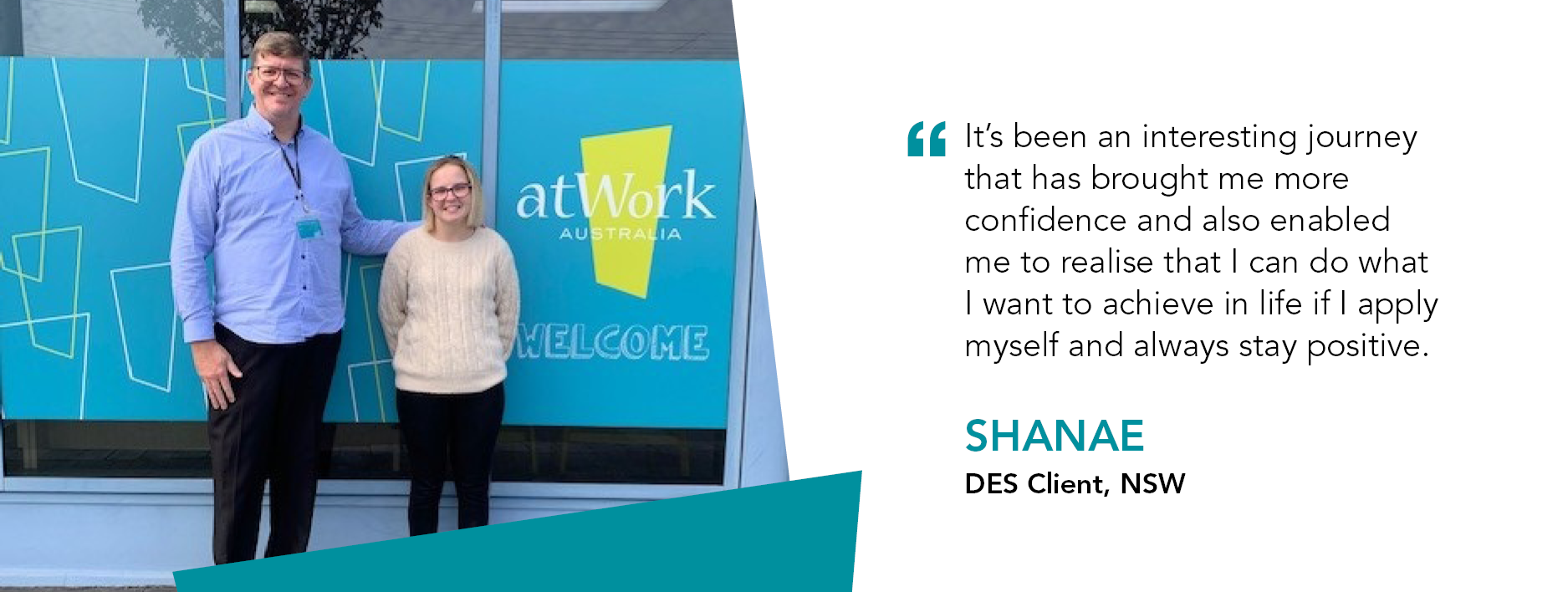 Quote reads "It's been an interesting journey that has brought me more confidence and also enabled me to realise that I can do what I want to achieve in life if I apply myself and always stay positive." said Shanae DES Client New South Wales