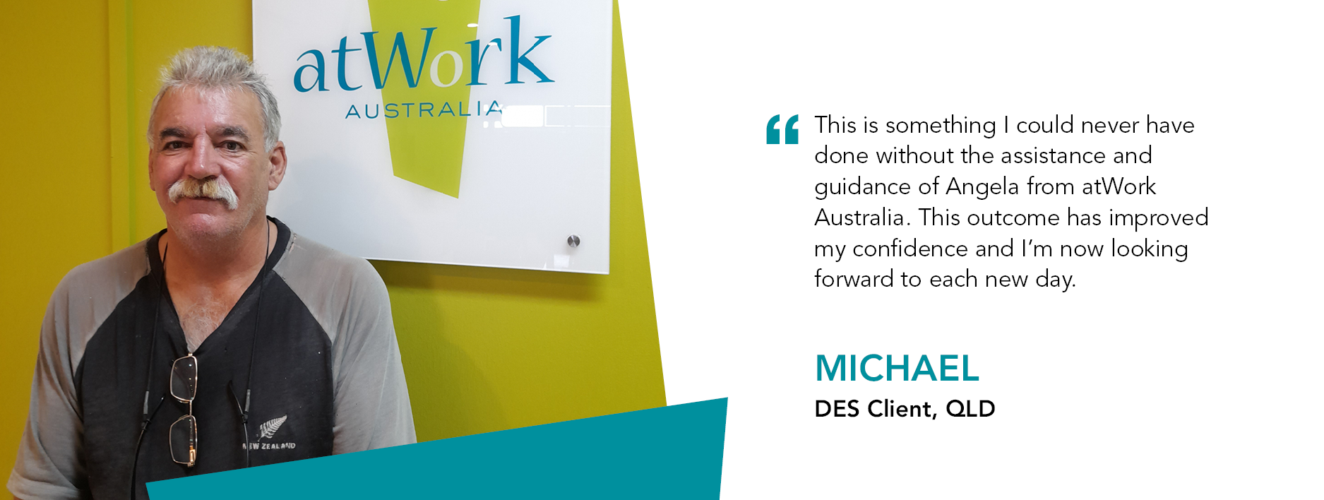 Michael grins under his bushy moustache. Quote reads "This is something I could never have done without the assistance and guidance of Angela from atWork Australia. This outcome has improved my confidence and I'm now looking forward to each new day." Michael DES Client QLD