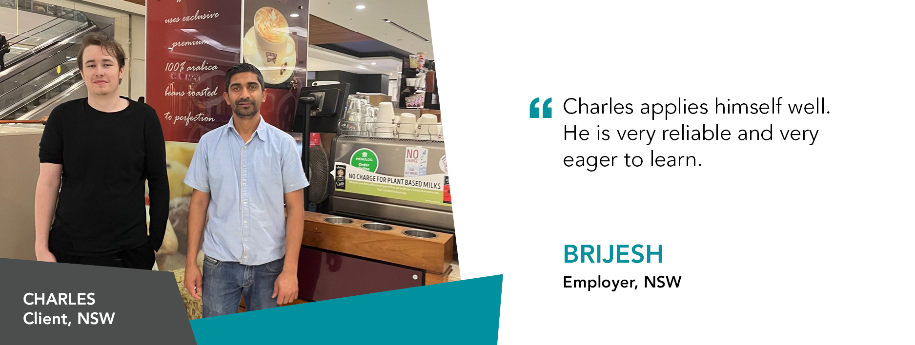 Quote reads "Charles applies himself well. He is very reliable and very eager to learn." said Brijesh, Employer New South Wales
