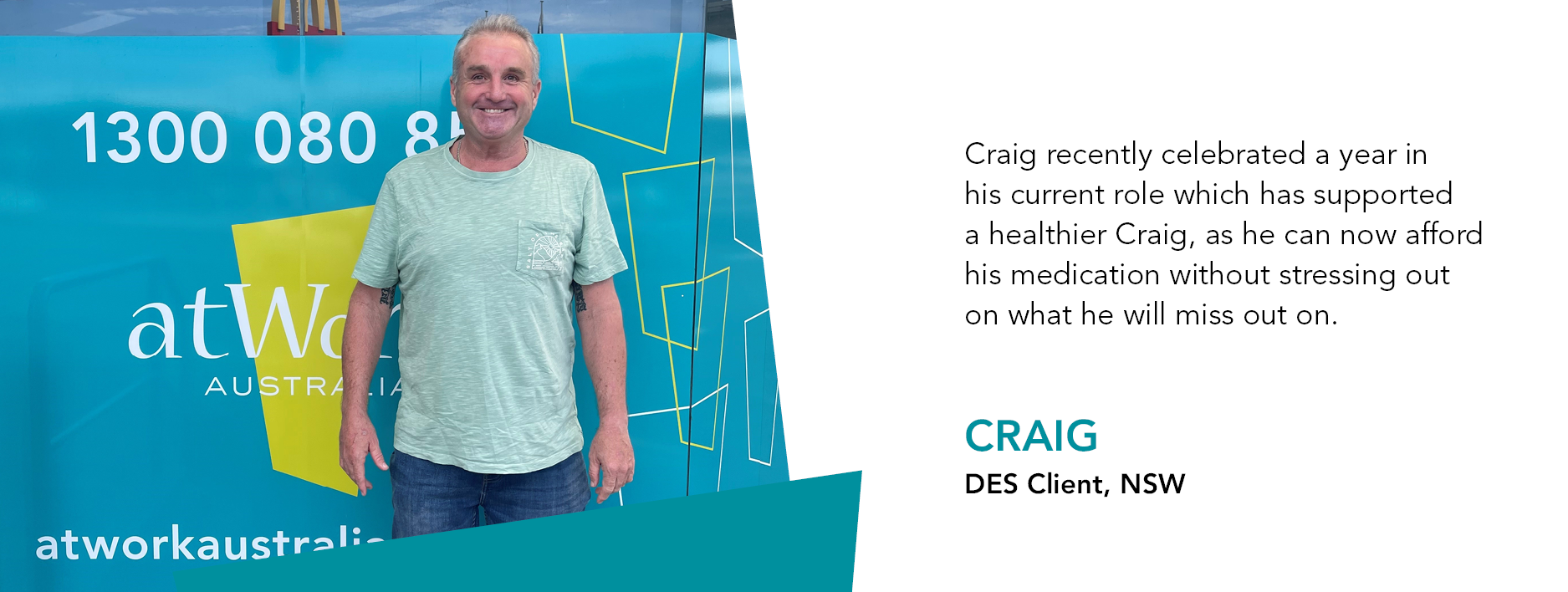 Craig stands proudly in front of atWork Australia. Text reads "Craig recently celebrated a year in his current role which has supported a healthier Craig, as he can now afford the medication he needs without wondering what he will miss out on."