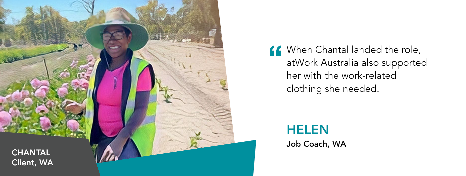 Chantal smiles in front of beautiful pink flowers. Quote reads "When Chantal landed the role, atWork Australia also supported her with the work related clothing she needed." said Helen, her Job Coach