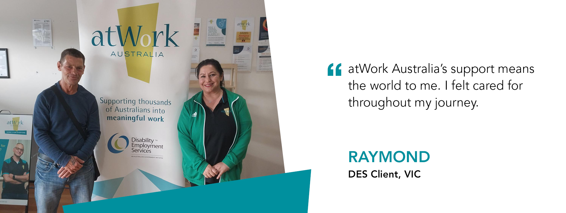 Quote reads: "atWork Australia's support means the world to me. I felt cared for throughout my journery" said Raymond, Disability Employment Services Client, VIC.