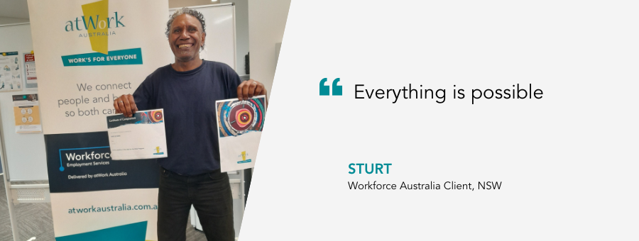 Everything is possible. Sturt, Workforce Australia Client, NSW.
