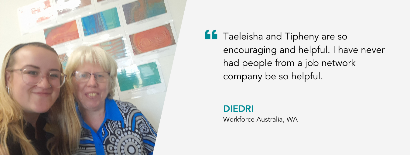 Quote reads "Taeleisha and Tipheny are so encouraging and helpful. I have never had people from a job network company be so helpful." said Workforce Australia client Diedri as she stands next to Job Coach Taeleisha
