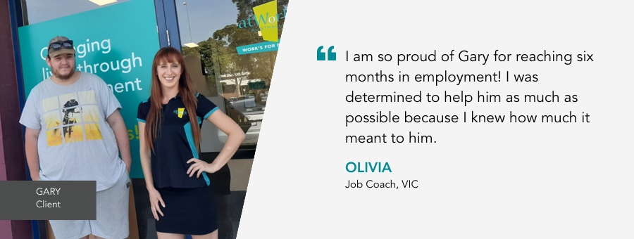 Gary smiles next to his Job Coach Olivia who is striking a pose with her arm on her hip. Olivia says "I am so proud of Gary for reaching six months in employment. I know how much it means to him."