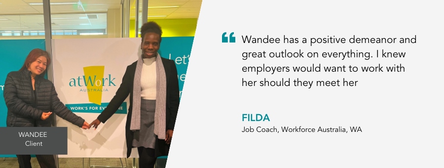 Wandee has a positive demeanor and great outlook on everything. I knew employers would want to work with her should they meet her,” said Job Coach Filda. 