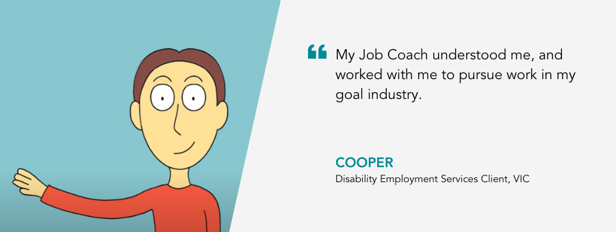 A graphic cartoon image of a man in a red shirt waving. Quote reads "My Job Coach understood me, and worked with me to pursue work in  my goal industry." said Cooper