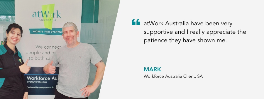 Mark and his Job Coach stand next to an atWork Australia banner giving the thumbs up. Quote reads atWork Australia have been very supportive and I really appreciate the patience they have shown me.