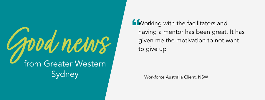 atWork Australia client said, "Working with the facilitators and having a mentor has been great. It has given me the motivation to not want to give up.”