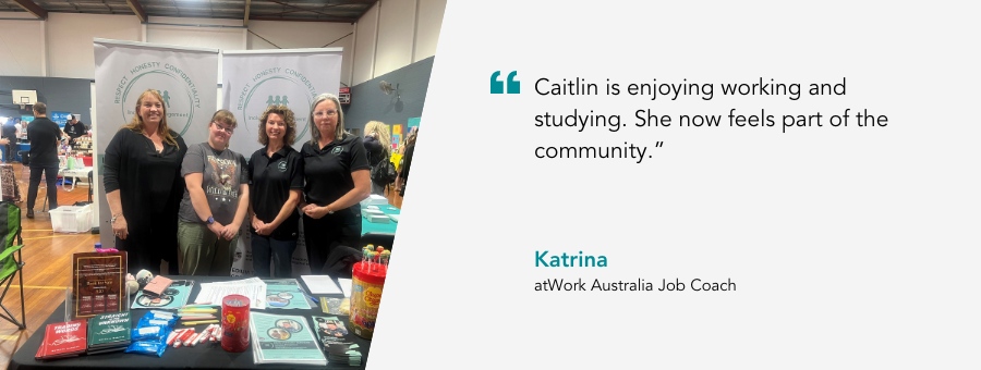 atWork Australia Job Coach, said, “Caitlin is enjoying working and studying. She now feels part of the community.” 