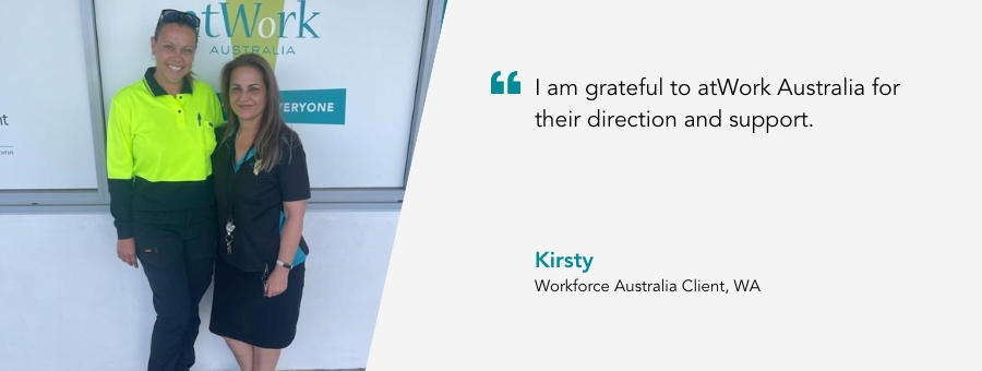 Client Kirsty, said, "I am grateful to atWork Australia for their direction and support."