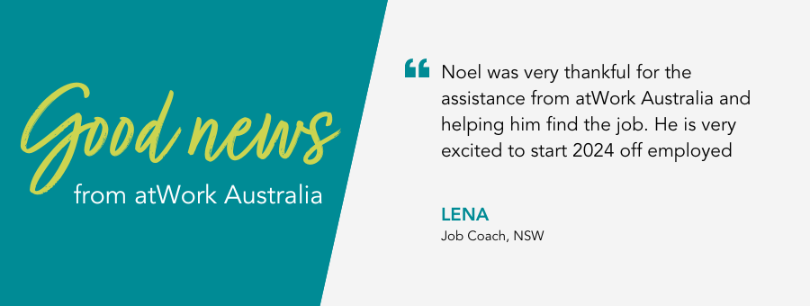 Quote reads "Noel was very thankful for the assistance from atWork Australia and helping him find the job. He is very excited to start 2024 off employed"