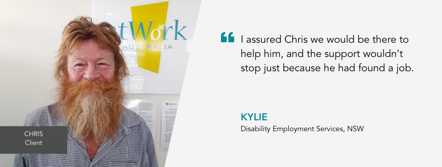 Quote reads: I assured Chris we would be there to help him, and the support wouldn’t stop just because he had found a job. We would keep supporting him to make sure he would succeed in his new role.”