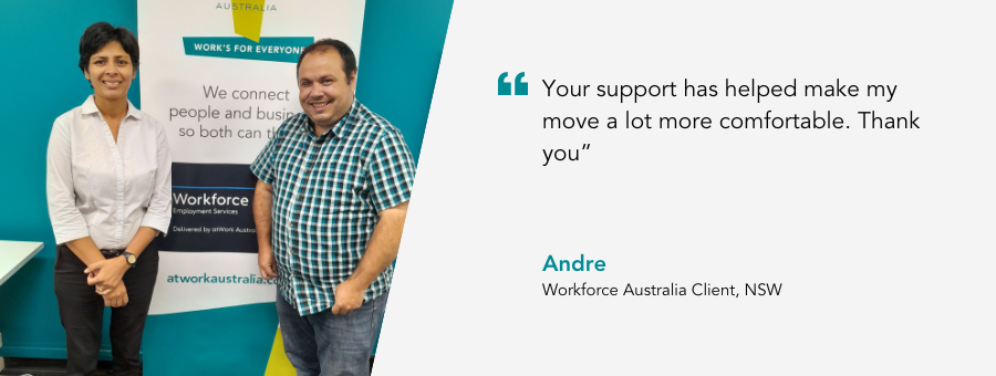 atWork Australia client, Andre said, “Your support has helped make my move a lot more comfortable. Thank you.” 