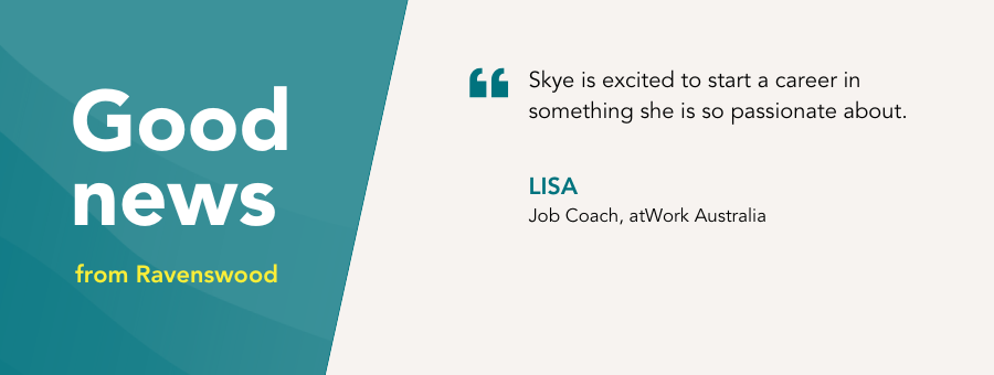 Skye moves closer to her dream career after financial support from atWork Australia