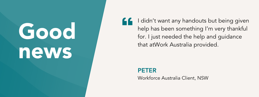 Peter is moving forwards thanks to the help and guidance from atWork Australia