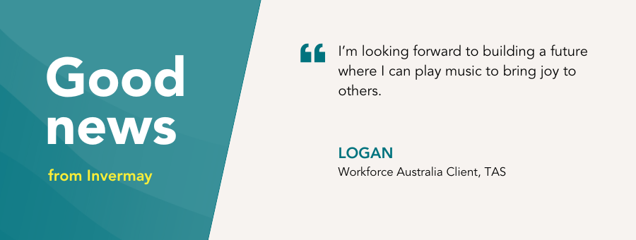 Good News story banner with a quote "I'm looking forward to building a future where I can play music to bring joy to others." Logan, Workforce Australia Client TAS