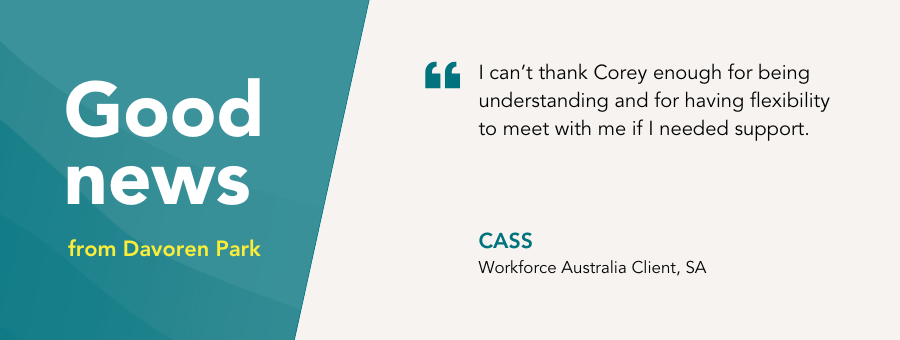 Banner with a quote from Wokforce Australia client Cass "“I can’t thank Corey enough for being understanding and for having flexibility to meet with me if I needed support.”