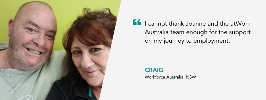 Image of client Craig with Job Coach Joanne and a quote ""I cannot thank Joanne and the atWork Australia team enough for the support on my journey to employment."