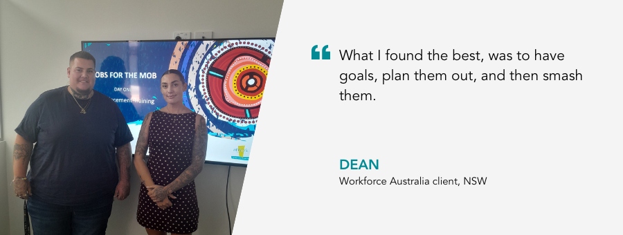 “What I found the best, was to have goals, plan them out, and then smash them.” – Dean, atWork Australia client