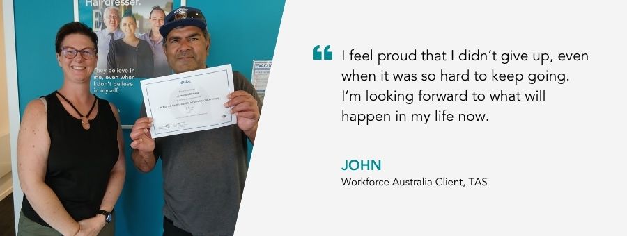 “I feel proud that I didn’t give up, even when it was so hard to keep going. I’m looking forward to what will happen in my life now,” – John atWork Australia client.