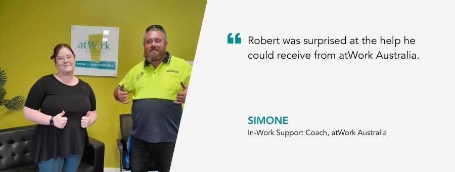 “Robert was surprised at the help he could receive from atWork Australia,”