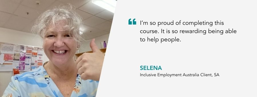 “I’m so proud of completing this course. It is so rewarding being able to help people.” – Selena