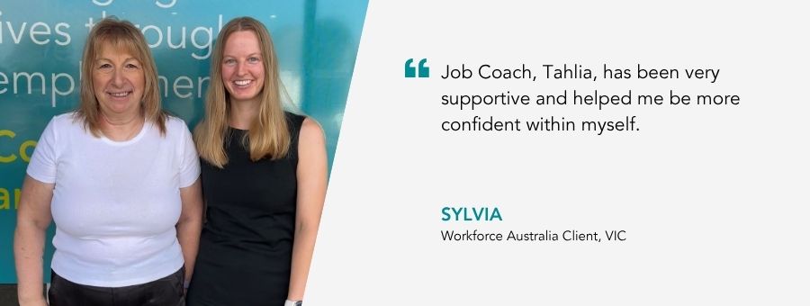 “Job Coach, Tahlia, has been very supportive and helped me be more confident within myself.” – Sylvia