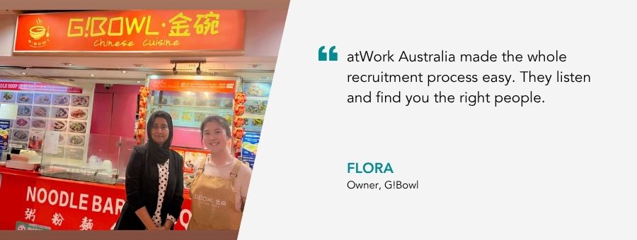 “atWork Australia made the whole recruitment process easy. They listen and find you the right people.” – Flora