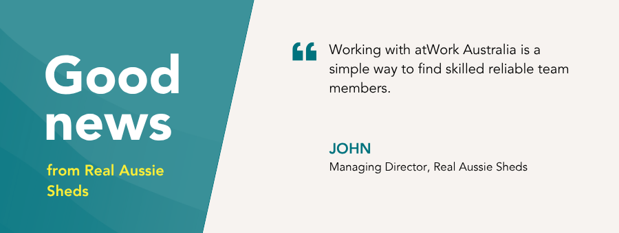 “Working with atWork Australia is a simple way to find skilled reliable team members,” – John,