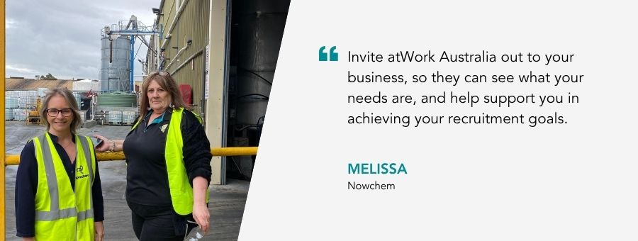 “Invite atWork Australia out to your business, so they can see what your needs are and help support you in achieving your recruitment goals.” – Melissa