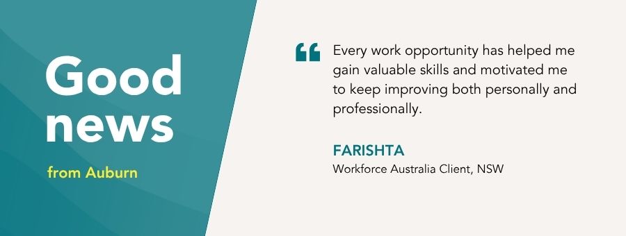 “Every work opportunity has helped me gain valuable skills and motivated me to keep improving both personally and professionally.” – Farishta