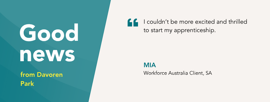 “I couldn’t be more excited and thrilled to start my apprenticeship.” – Mia