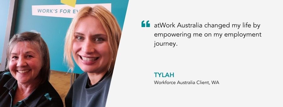 “atWork Australia changed my life by empowering me on my employment journey.”– Tylah