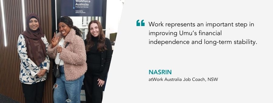 “Work represents an important step in improving Umu’s financial independence and long-term stability.” – Nasrin