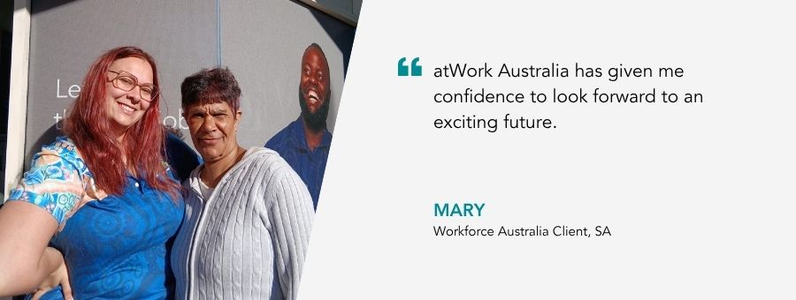 atWork Australia has given me confidence to look forward to an exciting future.” – Mary